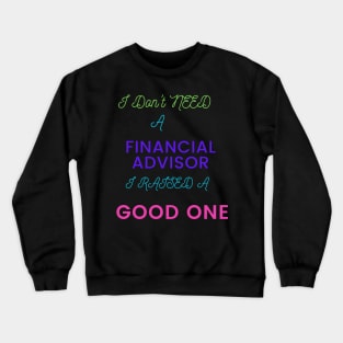 I Don't Need a Financial Advisor, I Raised a Good One Crewneck Sweatshirt